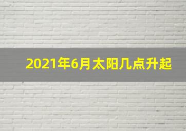 2021年6月太阳几点升起