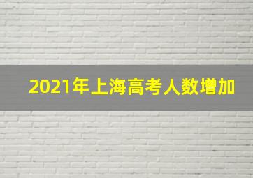 2021年上海高考人数增加