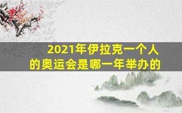 2021年伊拉克一个人的奥运会是哪一年举办的