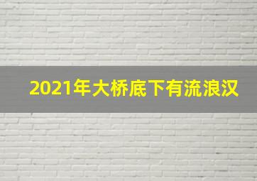 2021年大桥底下有流浪汉