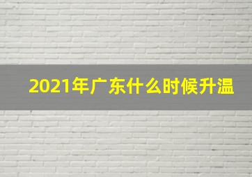 2021年广东什么时候升温