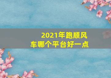 2021年跑顺风车哪个平台好一点