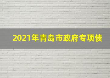 2021年青岛市政府专项债