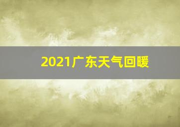 2021广东天气回暖