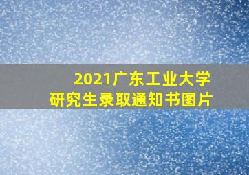 2021广东工业大学研究生录取通知书图片