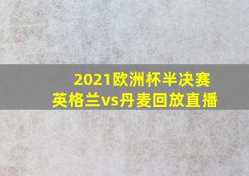 2021欧洲杯半决赛英格兰vs丹麦回放直播