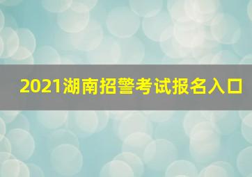 2021湖南招警考试报名入口