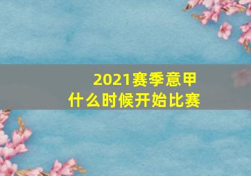 2021赛季意甲什么时候开始比赛