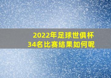 2022年足球世俱杯34名比赛结果如何呢