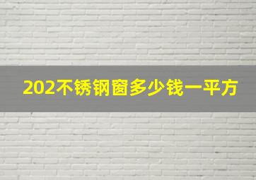 202不锈钢窗多少钱一平方