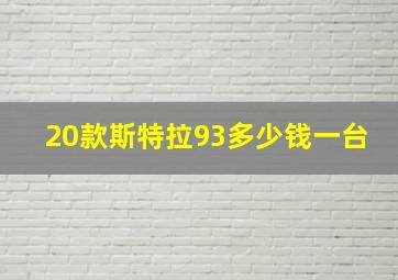 20款斯特拉93多少钱一台