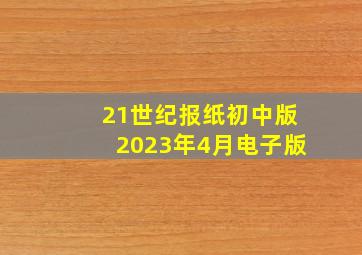 21世纪报纸初中版2023年4月电子版