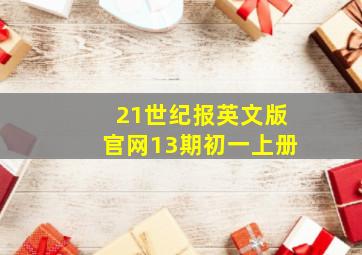 21世纪报英文版官网13期初一上册