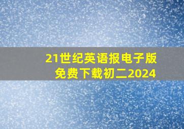 21世纪英语报电子版免费下载初二2024