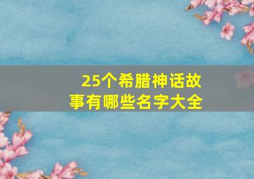 25个希腊神话故事有哪些名字大全