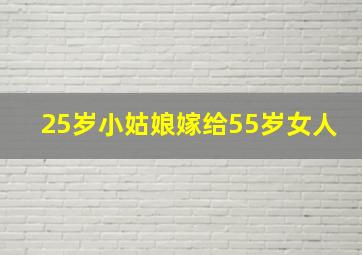 25岁小姑娘嫁给55岁女人