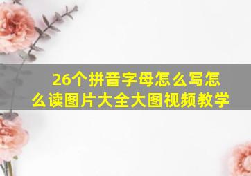 26个拼音字母怎么写怎么读图片大全大图视频教学