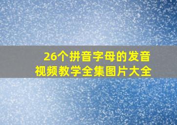 26个拼音字母的发音视频教学全集图片大全