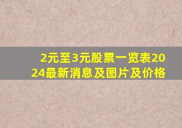 2元至3元股票一览表2024最新消息及图片及价格