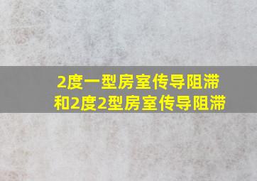 2度一型房室传导阻滞和2度2型房室传导阻滞