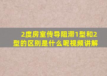 2度房室传导阻滞1型和2型的区别是什么呢视频讲解