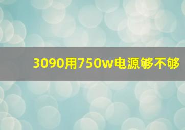 3090用750w电源够不够