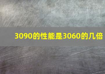 3090的性能是3060的几倍