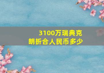 3100万瑞典克朗折合人民币多少