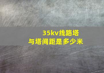 35kv线路塔与塔间距是多少米