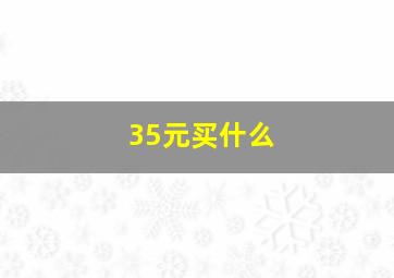 35元买什么