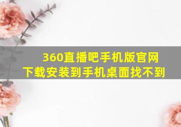 360直播吧手机版官网下载安装到手机桌面找不到