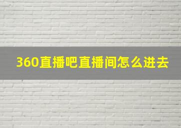 360直播吧直播间怎么进去