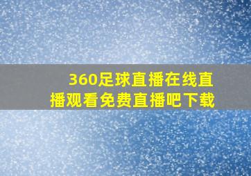 360足球直播在线直播观看免费直播吧下载