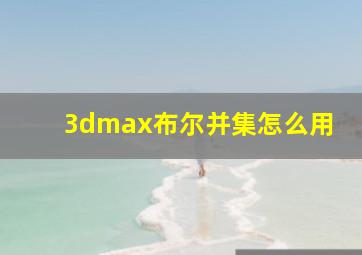 3dmax布尔并集怎么用