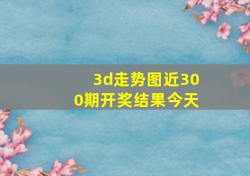 3d走势图近300期开奖结果今天