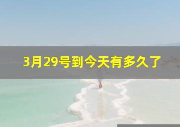 3月29号到今天有多久了