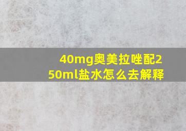 40mg奥美拉唑配250ml盐水怎么去解释