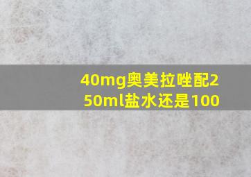 40mg奥美拉唑配250ml盐水还是100