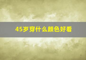 45岁穿什么颜色好看