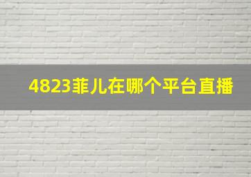 4823菲儿在哪个平台直播