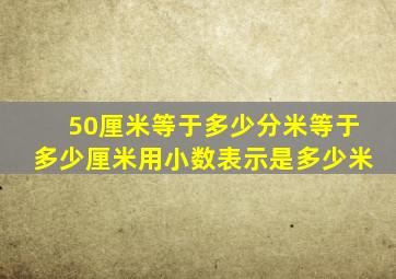 50厘米等于多少分米等于多少厘米用小数表示是多少米