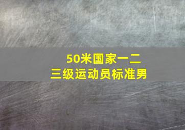 50米国家一二三级运动员标准男