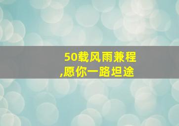 50载风雨兼程,愿你一路坦途