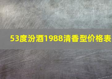 53度汾酒1988清香型价格表