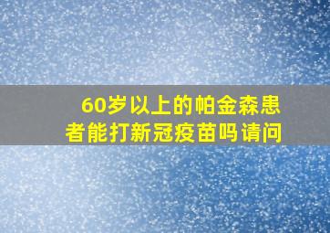 60岁以上的帕金森患者能打新冠疫苗吗请问