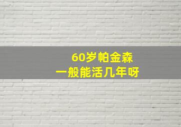 60岁帕金森一般能活几年呀