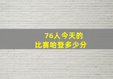 76人今天的比赛哈登多少分