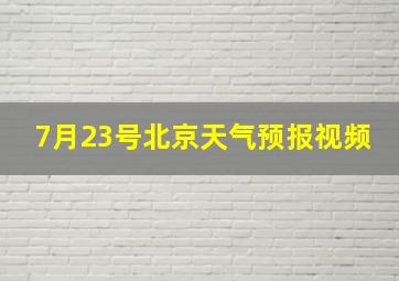 7月23号北京天气预报视频