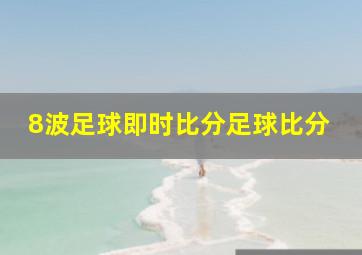 8波足球即时比分足球比分