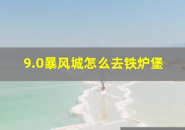 9.0暴风城怎么去铁炉堡